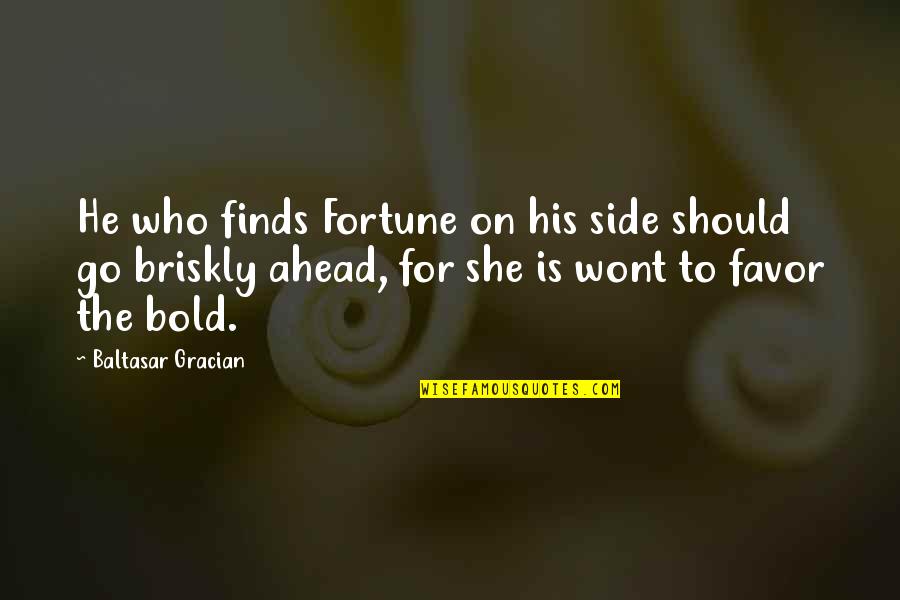 On His Side Quotes By Baltasar Gracian: He who finds Fortune on his side should