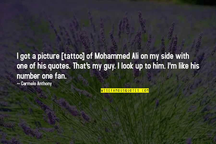 On His Side Quotes By Carmelo Anthony: I got a picture [tattoo] of Mohammed Ali