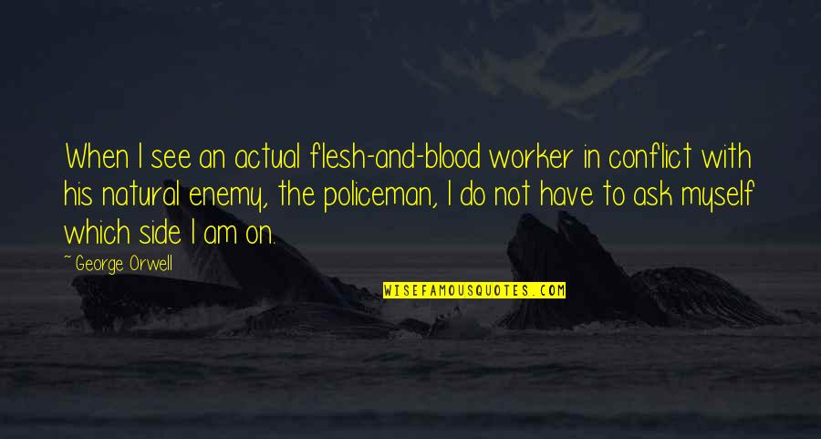 On His Side Quotes By George Orwell: When I see an actual flesh-and-blood worker in