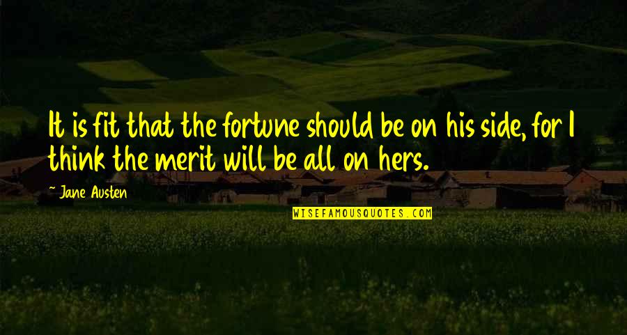 On His Side Quotes By Jane Austen: It is fit that the fortune should be