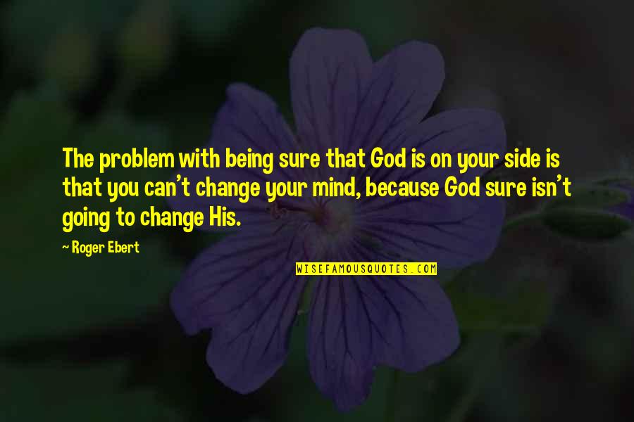 On His Side Quotes By Roger Ebert: The problem with being sure that God is