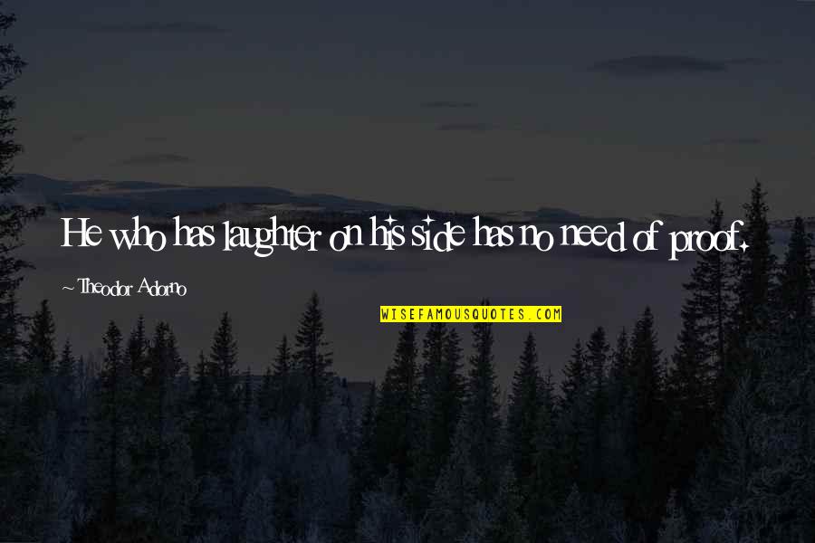 On His Side Quotes By Theodor Adorno: He who has laughter on his side has