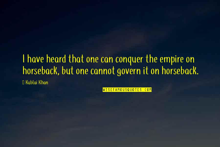 On Horseback Quotes By Kublai Khan: I have heard that one can conquer the On Horseback Quotes By Kublai Khan: I have heard that one can conquer the
