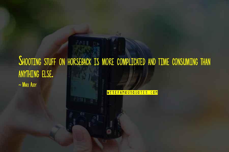 On Horseback Quotes By Mark Addy: Shooting stuff on horseback is more complicated and