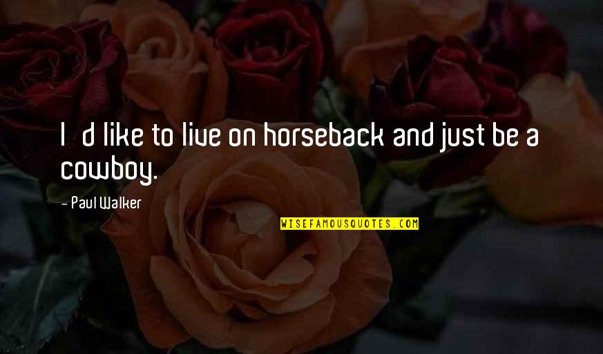 On Horseback Quotes By Paul Walker: I'd like to live on horseback and just On Horseback Quotes By Paul Walker: I'd like to live on horseback and just