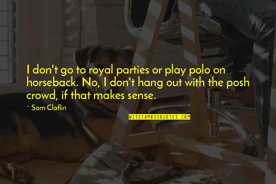 On Horseback Quotes By Sam Claflin: I don't go to royal parties or play On Horseback Quotes By Sam Claflin: I don't go to royal parties or play
