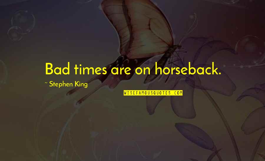 On Horseback Quotes By Stephen King: Bad times are on horseback. On Horseback Quotes By Stephen King: Bad times are on horseback.