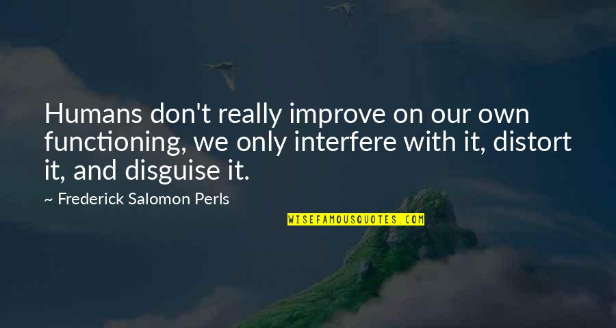 On Humans Quotes By Frederick Salomon Perls: Humans don't really improve on our own functioning, On Humans Quotes By Frederick Salomon Perls: Humans don't really improve on our own functioning,
