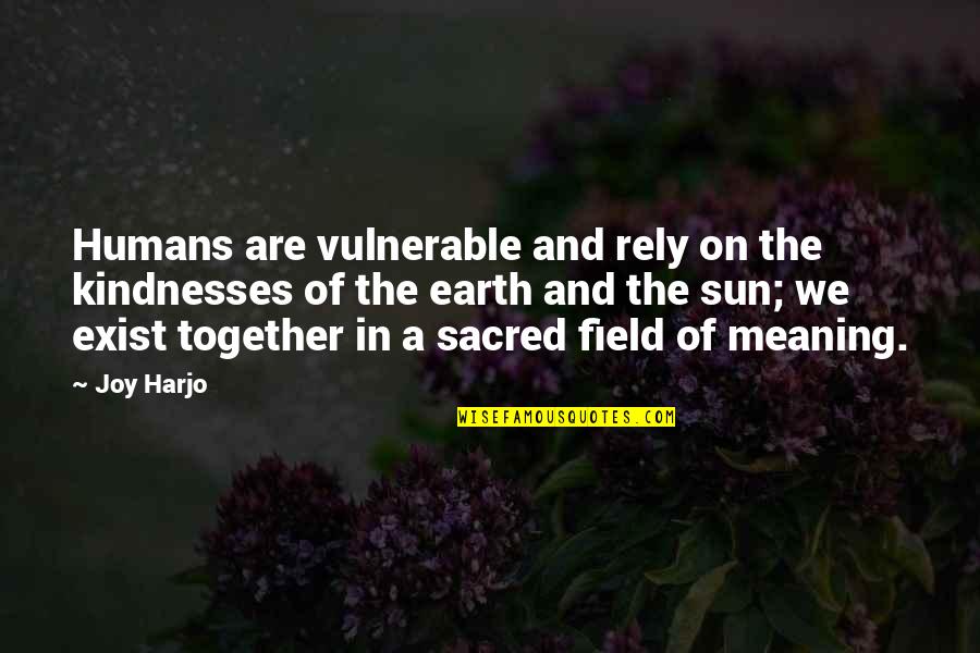 On Humans Quotes By Joy Harjo: Humans are vulnerable and rely on the kindnesses On Humans Quotes By Joy Harjo: Humans are vulnerable and rely on the kindnesses