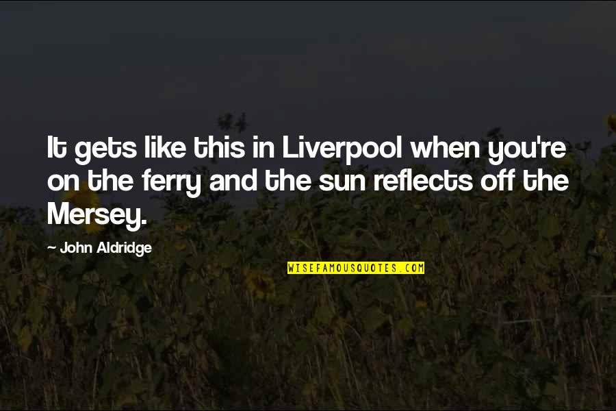 On It Like Quotes By John Aldridge: It gets like this in Liverpool when you're