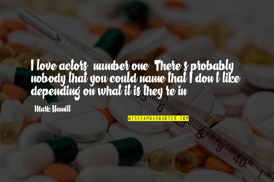 On It Like Quotes By Mark Hamill: I love actors, number one. There's probably nobody