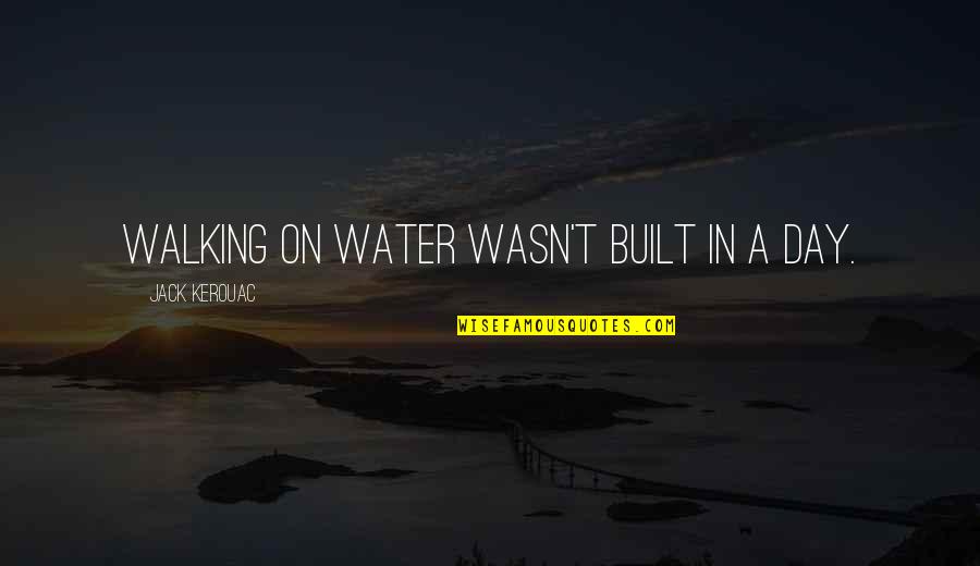 On Kerouac Quotes By Jack Kerouac: Walking on water wasn't built in a day.