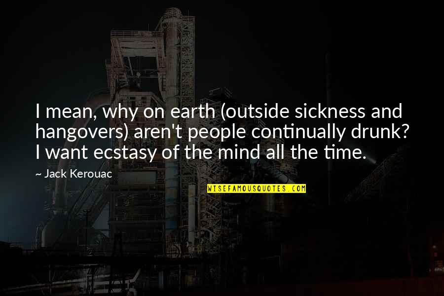 On Kerouac Quotes By Jack Kerouac: I mean, why on earth (outside sickness and