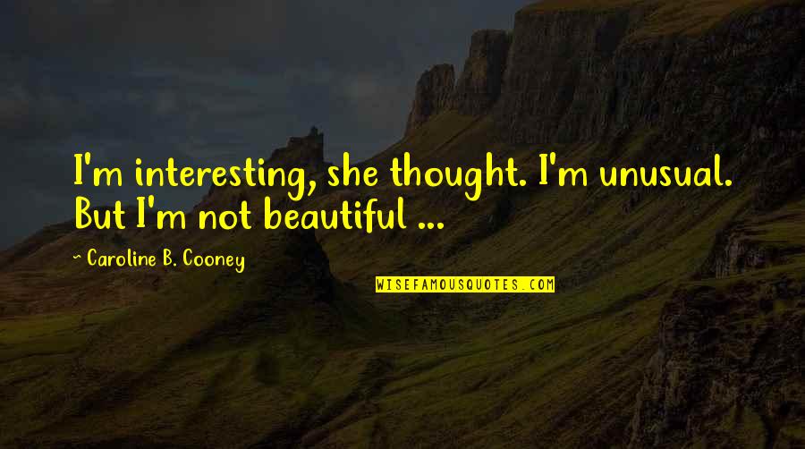 On Like Donkey Kong Quotes By Caroline B. Cooney: I'm interesting, she thought. I'm unusual. But I'm
