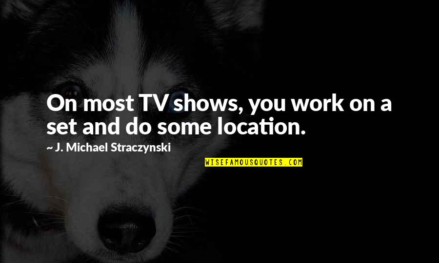 On Location Quotes By J. Michael Straczynski: On most TV shows, you work on a