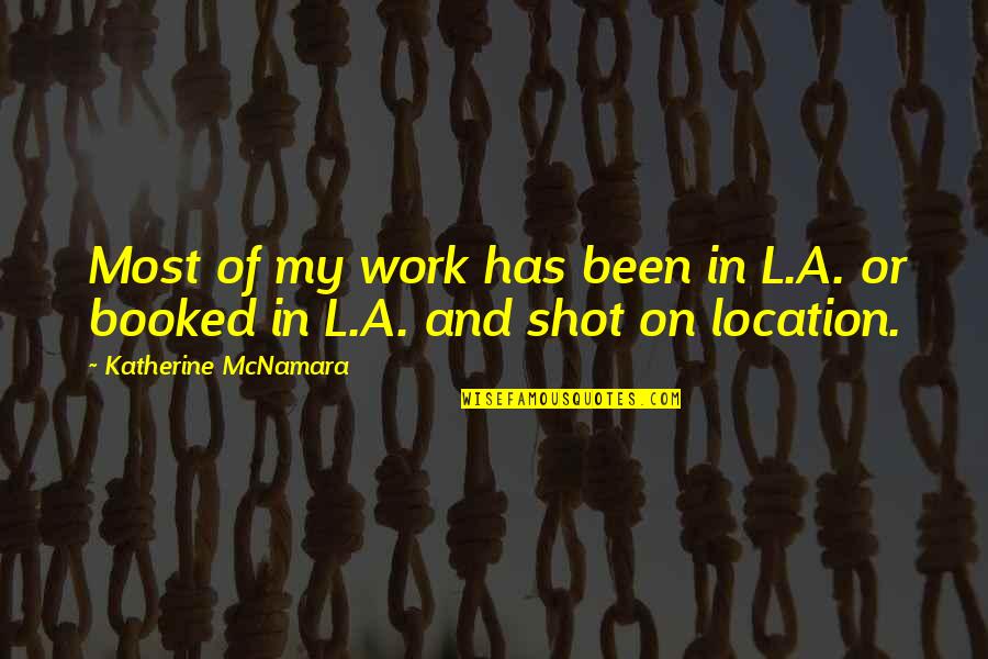 On Location Quotes By Katherine McNamara: Most of my work has been in L.A.