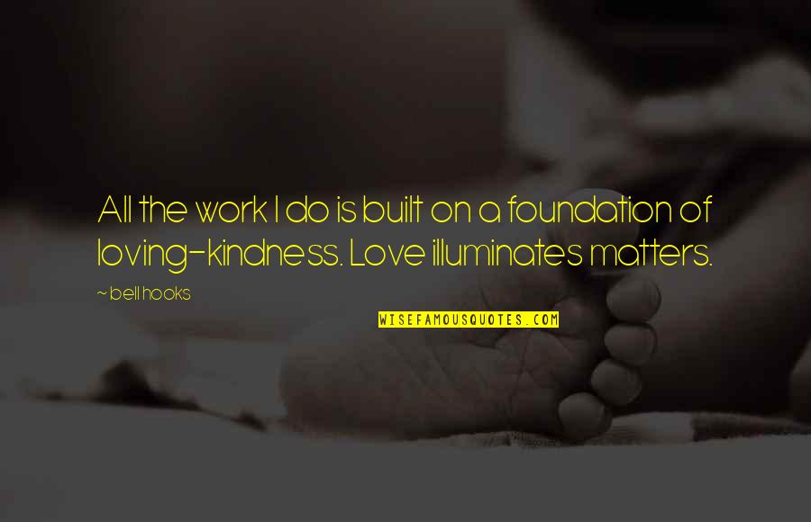 On Loving Quotes By Bell Hooks: All the work I do is built on On Loving Quotes By Bell Hooks: All the work I do is built on