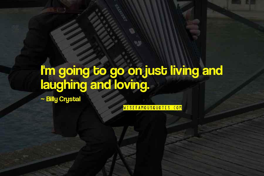 On Loving Quotes By Billy Crystal: I'm going to go on just living and On Loving Quotes By Billy Crystal: I'm going to go on just living and
