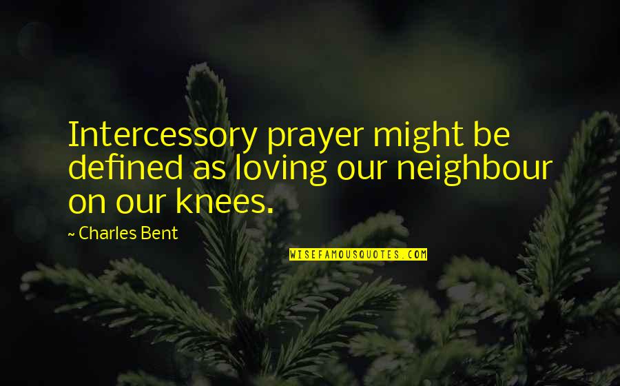 On Loving Quotes By Charles Bent: Intercessory prayer might be defined as loving our