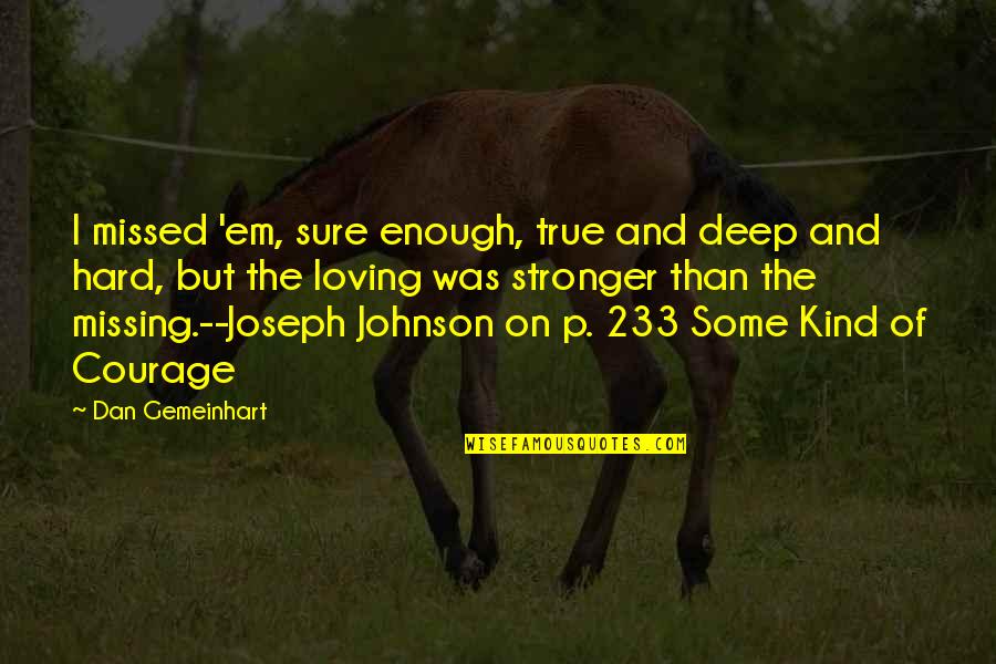On Loving Quotes By Dan Gemeinhart: I missed 'em, sure enough, true and deep On Loving Quotes By Dan Gemeinhart: I missed 'em, sure enough, true and deep