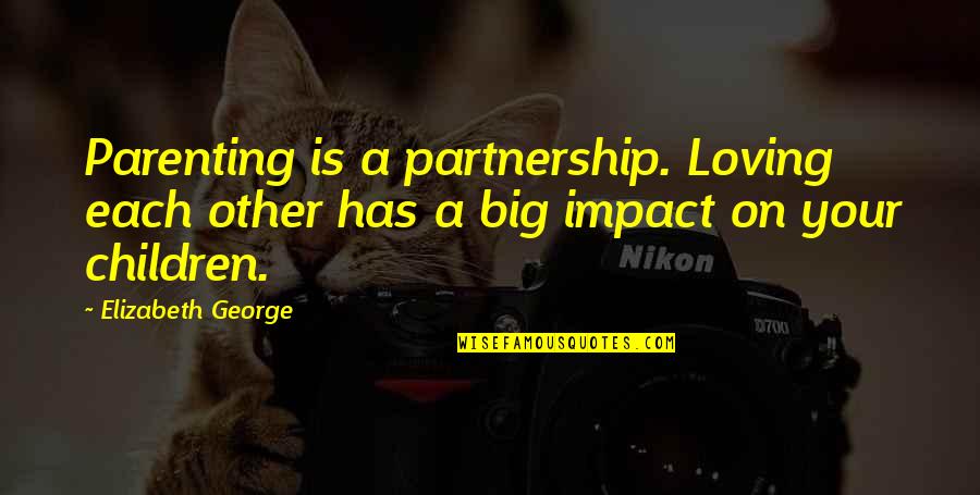 On Loving Quotes By Elizabeth George: Parenting is a partnership. Loving each other has