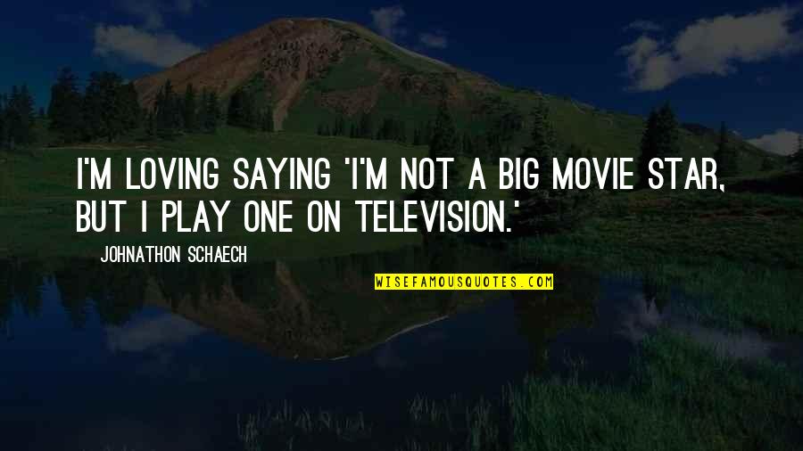 On Loving Quotes By Johnathon Schaech: I'm loving saying 'I'm not a big movie On Loving Quotes By Johnathon Schaech: I'm loving saying 'I'm not a big movie