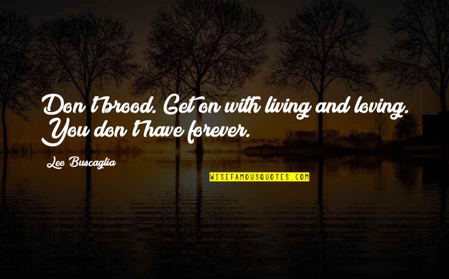 On Loving Quotes By Leo Buscaglia: Don't brood. Get on with living and loving.