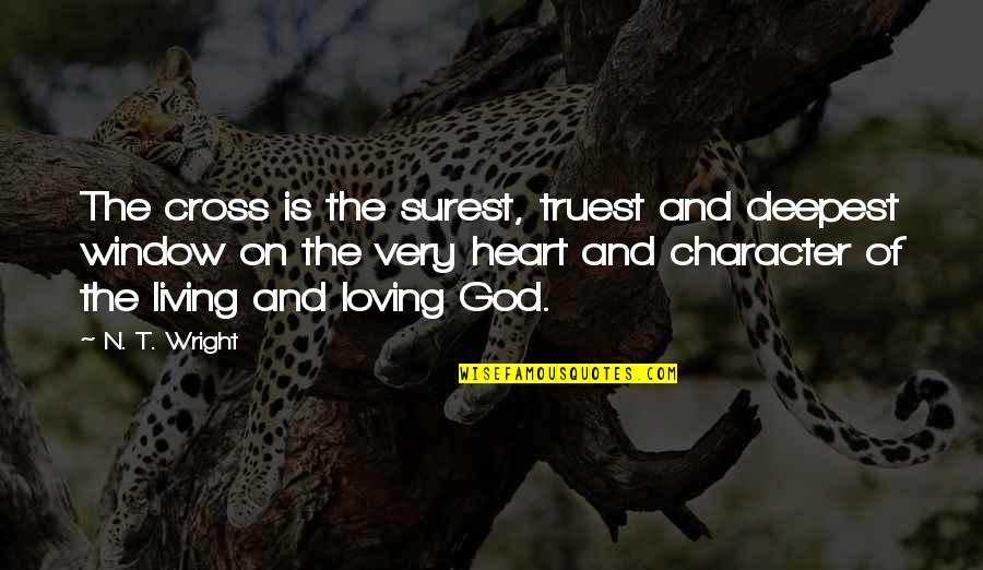 On Loving Quotes By N. T. Wright: The cross is the surest, truest and deepest On Loving Quotes By N. T. Wright: The cross is the surest, truest and deepest