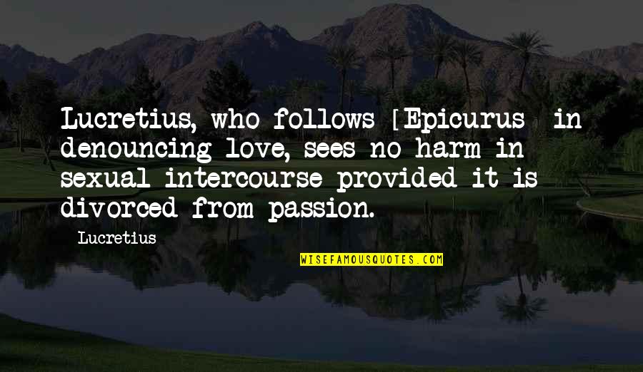 On Lucretius Quotes By Lucretius: Lucretius, who follows [Epicurus] in denouncing love, sees