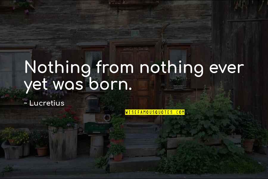 On Lucretius Quotes By Lucretius: Nothing from nothing ever yet was born.