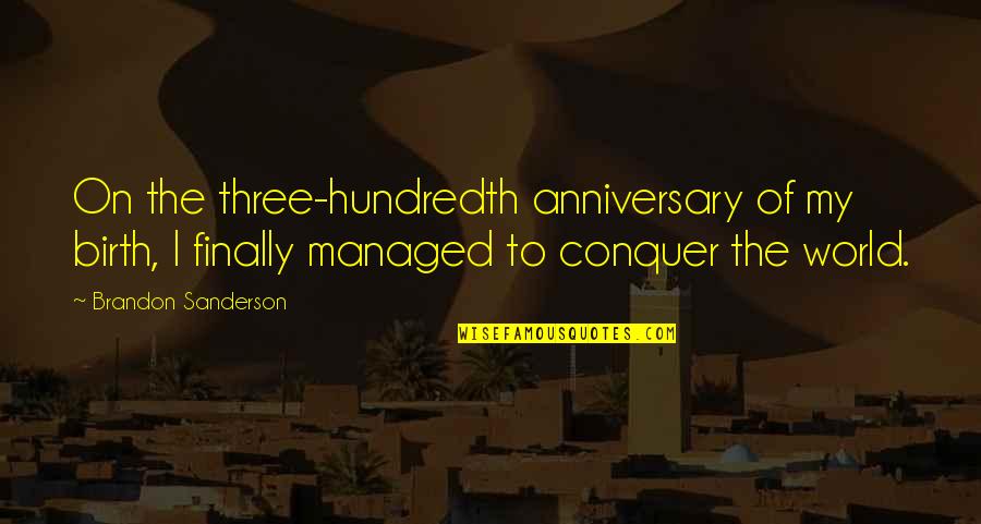 On My Anniversary Quotes By Brandon Sanderson: On the three-hundredth anniversary of my birth, I On My Anniversary Quotes By Brandon Sanderson: On the three-hundredth anniversary of my birth, I