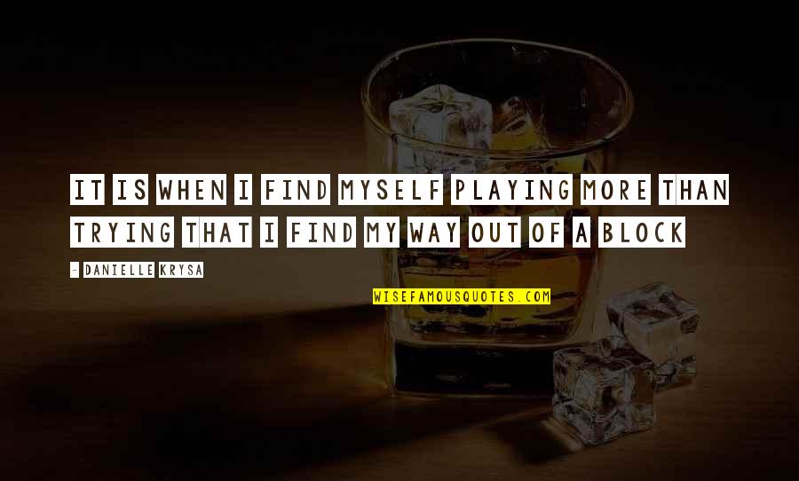 On My Block Best Quotes By Danielle Krysa: It is when I find myself playing more On My Block Best Quotes By Danielle Krysa: It is when I find myself playing more