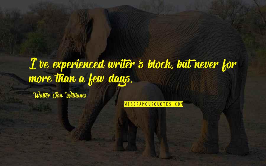 On My Block Best Quotes By Walter Jon Williams: I've experienced writer's block, but never for more On My Block Best Quotes By Walter Jon Williams: I've experienced writer's block, but never for more