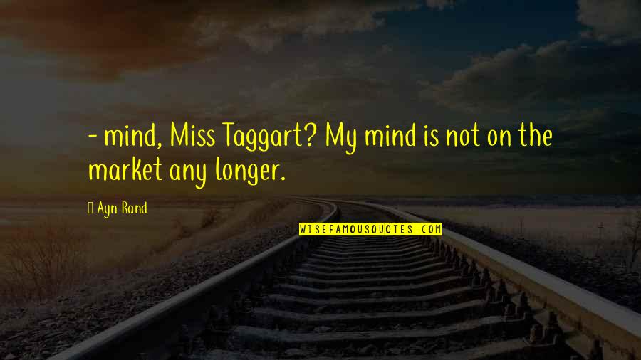 On My Mind Quotes By Ayn Rand: - mind, Miss Taggart? My mind is not