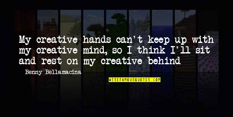 On My Mind Quotes By Benny Bellamacina: My creative hands can't keep up with my