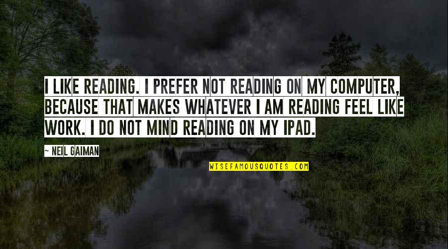 On My Mind Quotes By Neil Gaiman: I like reading. I prefer not reading on