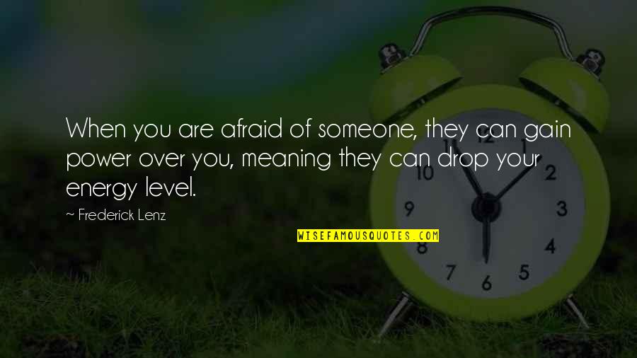 On My Own Level Quotes By Frederick Lenz: When you are afraid of someone, they can