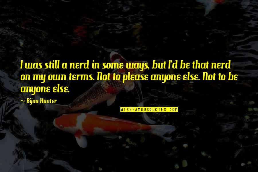 On My Own Terms Quotes By Bijou Hunter: I was still a nerd in some ways,