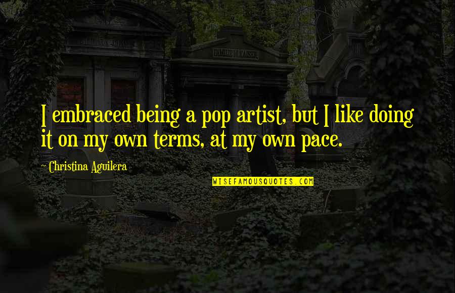 On My Own Terms Quotes By Christina Aguilera: I embraced being a pop artist, but I