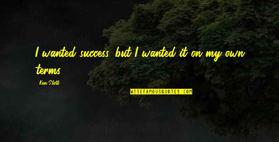 On My Own Terms Quotes By Ken Stott: I wanted success, but I wanted it on