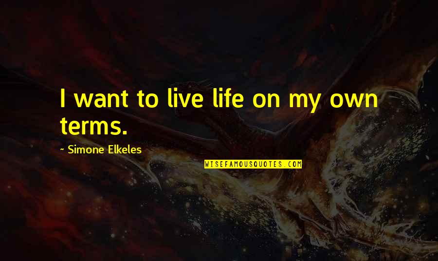 On My Own Terms Quotes By Simone Elkeles: I want to live life on my own
