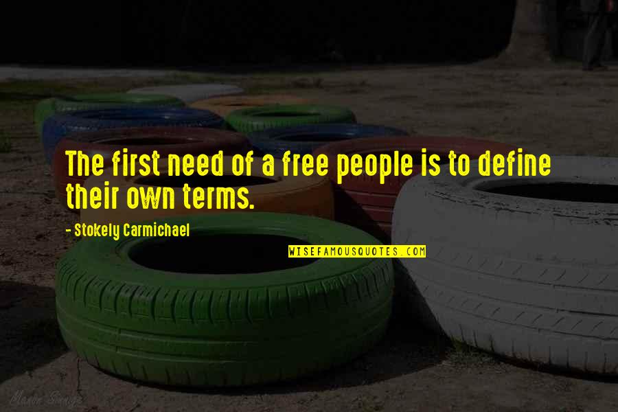 On My Own Terms Quotes By Stokely Carmichael: The first need of a free people is