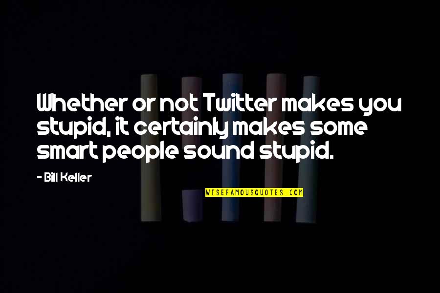 On My Own Twitter Quotes By Bill Keller: Whether or not Twitter makes you stupid, it