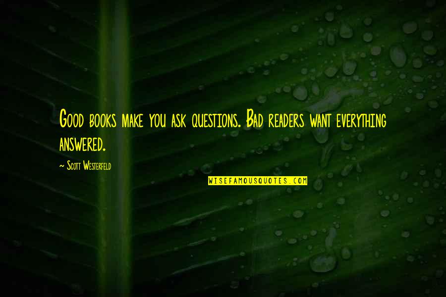 On My Own Twitter Quotes By Scott Westerfeld: Good books make you ask questions. Bad readers On My Own Twitter Quotes By Scott Westerfeld: Good books make you ask questions. Bad readers