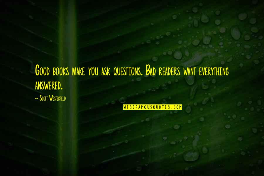 On My Own Twitter Quotes By Scott Westerfeld: Good books make you ask questions. Bad readers