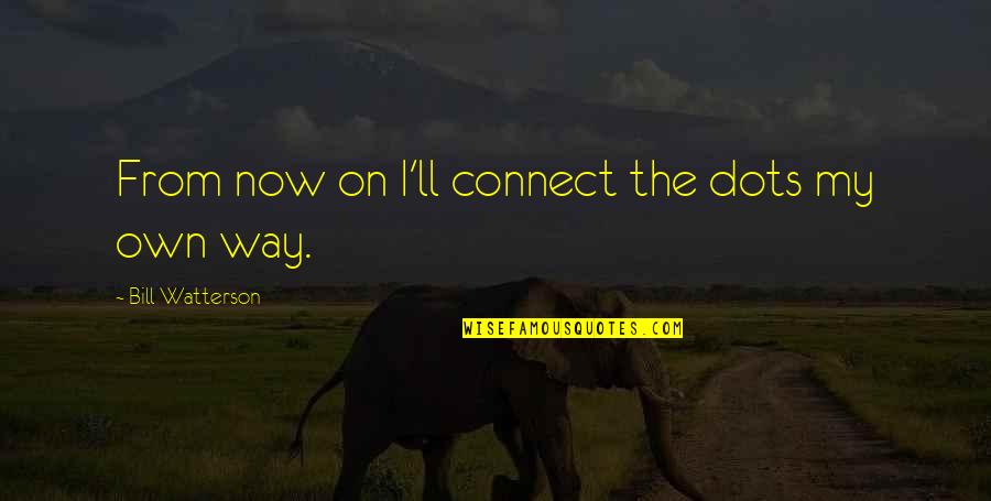 On My Own Way Quotes By Bill Watterson: From now on I'll connect the dots my