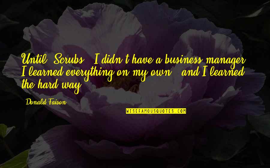 On My Own Way Quotes By Donald Faison: Until 'Scrubs,' I didn't have a business manager.