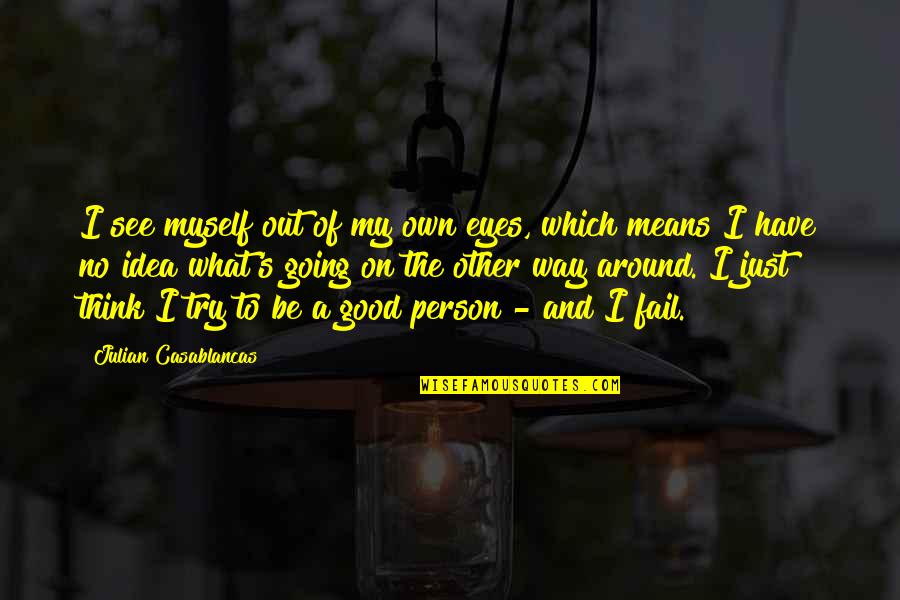 On My Own Way Quotes By Julian Casablancas: I see myself out of my own eyes,