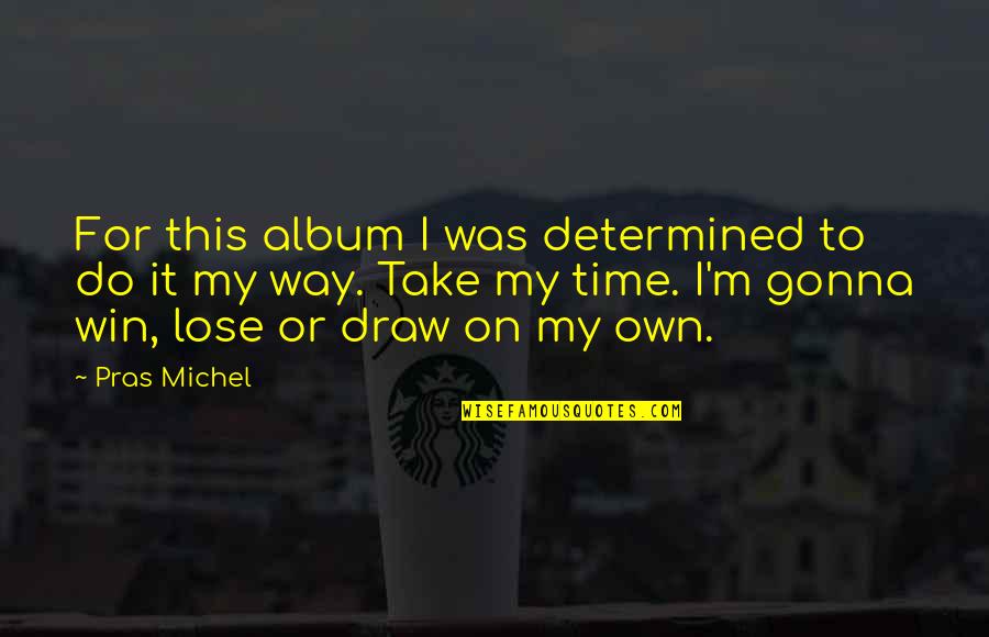 On My Own Way Quotes By Pras Michel: For this album I was determined to do