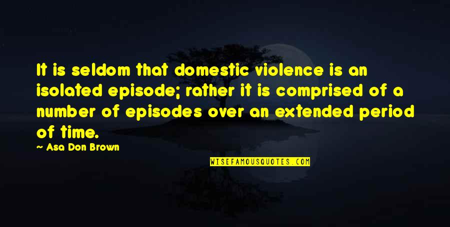 On My Period Quotes By Asa Don Brown: It is seldom that domestic violence is an